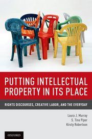 Putting Intellectual Property in its Place: Rights Discourses, Creative Labor, and the Everyday.
