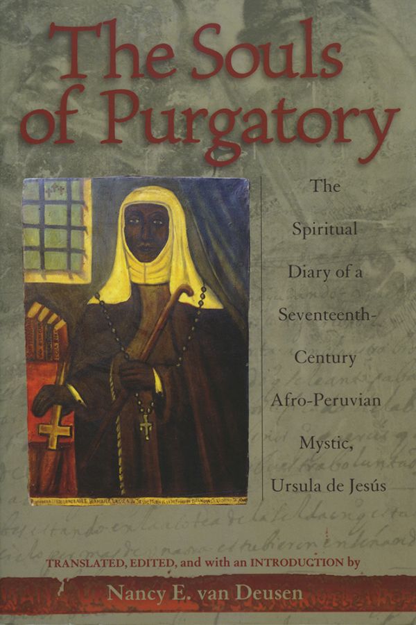 The Souls of Purgatory: The Spiritual Diary of a Seventeenth-Century Afro-Peruvian Mystic, Ursula de Jesús.
