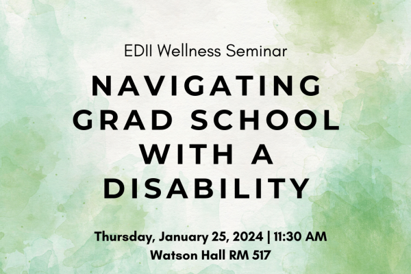 An image of a poster with a green background with the title: EDII Wellness Seminar: Navigating Grad School with a Disability