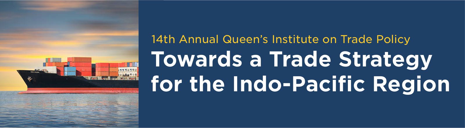 Cover image. text reads fourteenth annual queen's institute on trade policy - Towards a Trade Strategy for the Indo-Pacific Region
