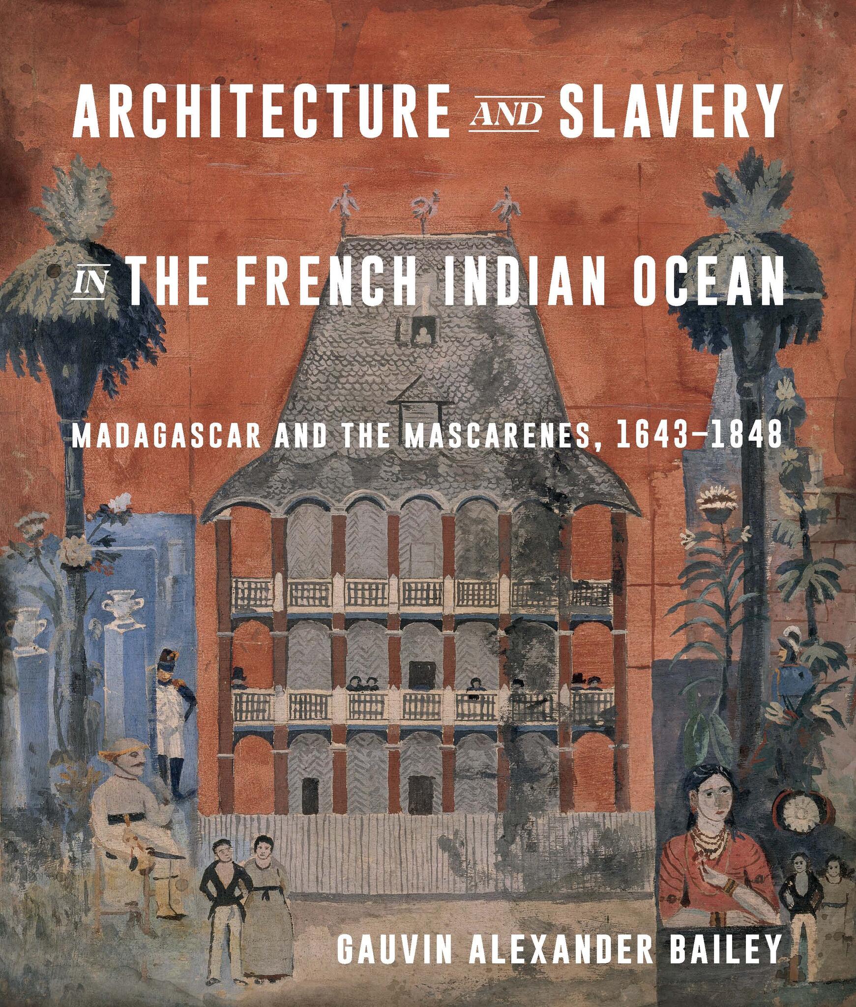 Architecture and Slavery in the French Indian Ocean: Madagascar and the Mascarenes, 1643-1848. McGill-Queen’s University Press, 2026.