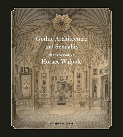 Gothic Architecture and Sexuality in the Circle of Horace Walpole (Penn State University Press 2020).