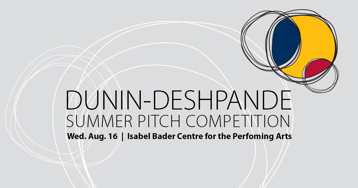 [Dunin-Deshpande Innovation Centre, Summer Pitch Competition, Aug. 16, Isabel Bader Centre for the Perorming Arts]