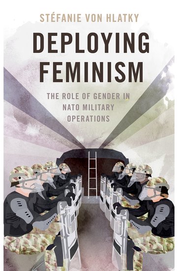 [Book Cover - Text: Stefanie von Hlatky Deploying Feminism: The Role of Gender in NATO Military Operations]