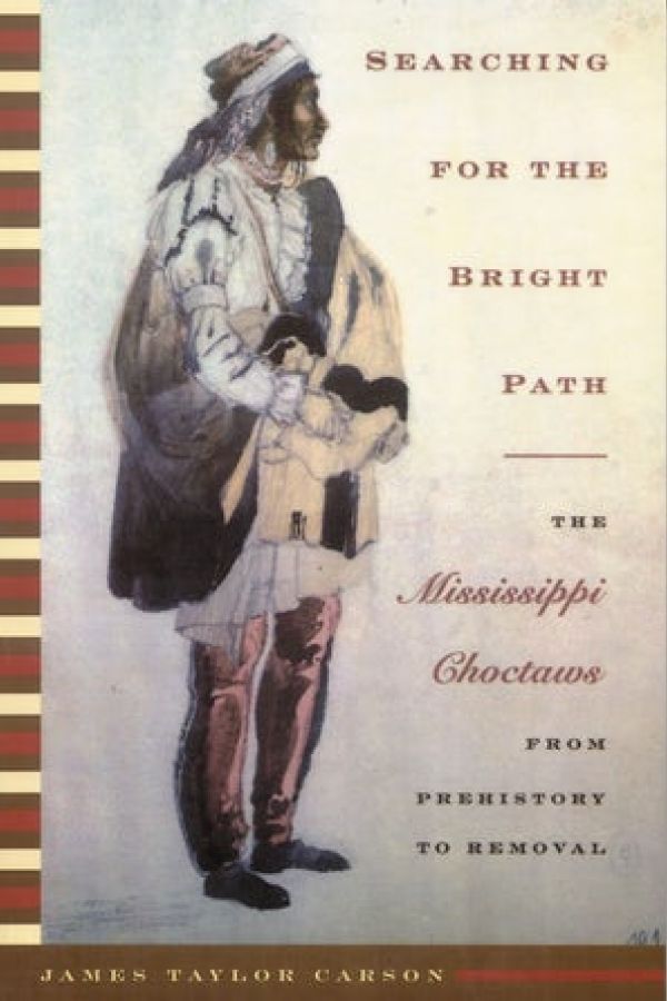 Searching for the Bright Path: The Mississippi Choctaws from Prehistory to Removal