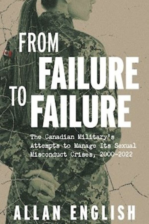 From Failure to Failure: The Canadian Military’s Attempts to Manage Its Sexual Misconduct Crises, 2000–2022