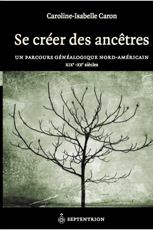 Se créer des ancêtres. Un parcours généalogique nord-américain, 19e-20e siècles