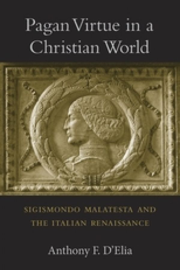 Pagan Virtue in a Christian World: Sigismondo Malatesta and the Italian Renaissance