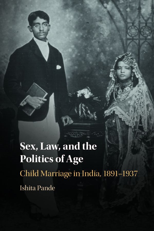 Sex, Law and the Politics of Age: Child Marriage in India, 1891-1937