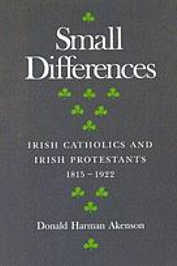 Small Differences: Irish Catholics and Irish Protestants, 1815-1922: An International Perspective