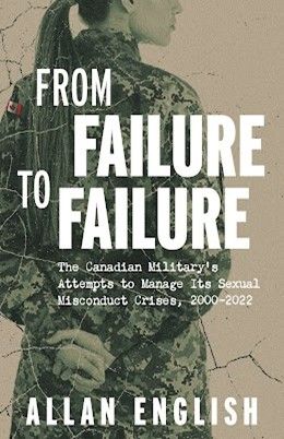 From Failure to Failure: The Canadian Military’s Attempts to Manage Its Sexual Misconduct Crises, 2000–2022