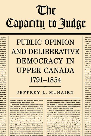 The Capacity to Judge: Public Opinion and Deliberative Democracy in Upper Canada, 1791-1854