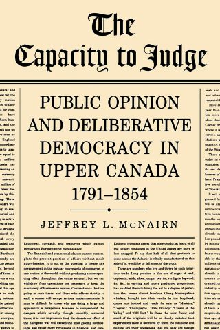 The Capacity to Judge: Public Opinion and Deliberative Democracy in Upper Canada, 1791-1854