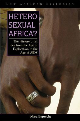 Heterosexual Africa? The History of an Idea from the Age of Exploration to the Age of AIDS