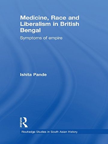 Medicine, Race and Liberalism in British Bengal: Symptoms of Empire