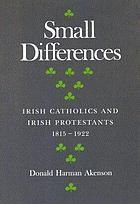 Small Differences: Irish Catholics and Irish Protestants, 1815-1922: An International Perspective
