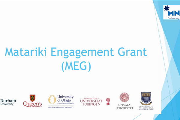 Slide featuring 'Matariki Engagement Grant (MEG)' in blue text. Logos of Durham, Queen’s, Otago, Tübingen, Uppsala, and Western Cape universities below.