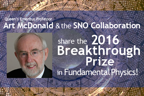 Professor emeritus Arthur McDonald and the entire SNO Collaboration who have been awarded one-fifth of the 2016 Breakthrough Prize in Fundamental Physics