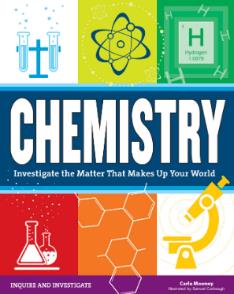 Chemistry: Investigate the Matter that Makes Up Your World, by Carla Mooney & Samuel Carbaugh