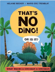 That’s No Dino! Or Is It? by Helaine Becker & Marie-Ève Tremblay