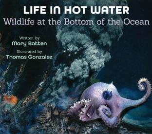 Life in Hot Water: Wildlife at the Bottom of the Ocean, by Mary Batten & Thomas Gonzalez (ill.)