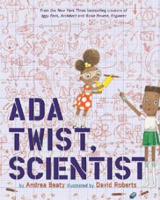 Ada Twist, Scientist, by Andrea Beaty & David Roberts