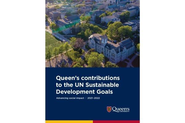 [Report cover including aerial photo of Queen's campus and text: Queen's contributions to the UN Sustainable Development Goals - Advancing social impact | 2021-2022]