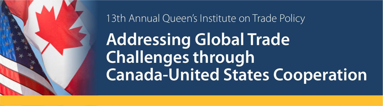 Cover image. text reads thirteenth annual queen's institute on trade policy - addressing global trade challenges through Canada-United States cooperation